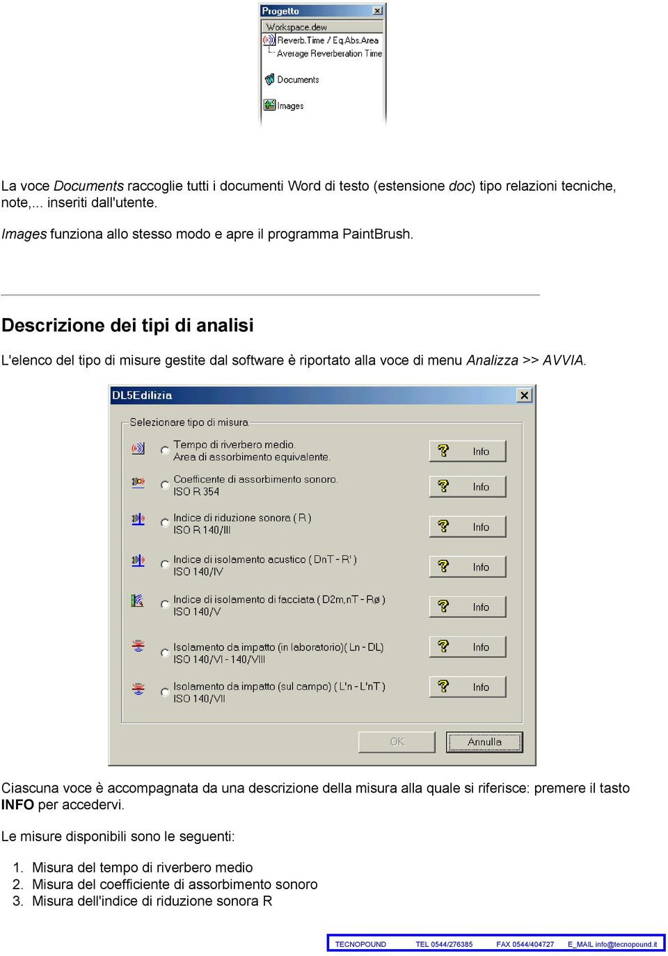 Descrizione dei tipi di analisi L'elenco del tipo di misure gestite dal software è riportato alla voce di menu Analizza >> AVVIA.