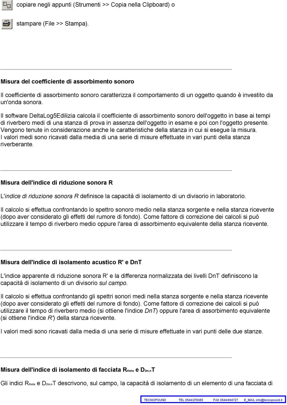 Il software DeltaLog5Edilizia calcola il coefficiente di assorbimento sonoro dell'oggetto in base ai tempi di riverbero medi di una stanza di prova in assenza dell'oggetto in esame e poi con