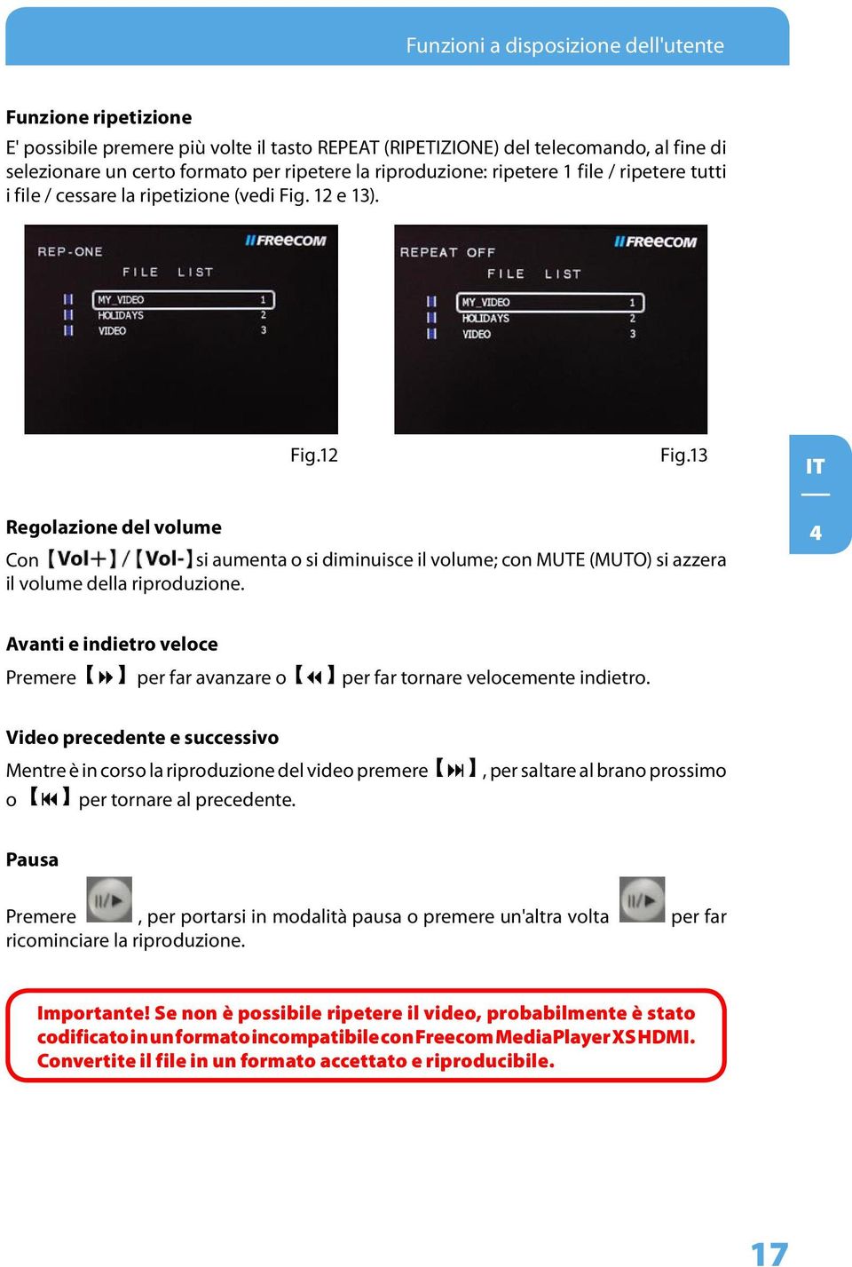 13 Regolazione del volume Con si aumenta o si diminuisce il volume; con MUTE (MUTO) si azzera il volume della riproduzione.