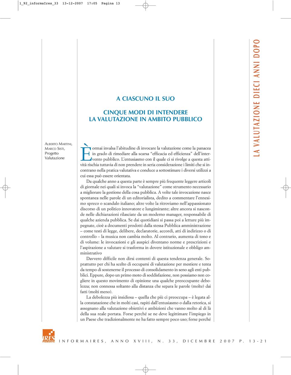 L entusiasmo con il quale ci si rivolge a questa attività rischia tuttavia di non prendere in seria considerazione i limiti che si incontrano nella pratica valutativa e conduce a sottostimare i