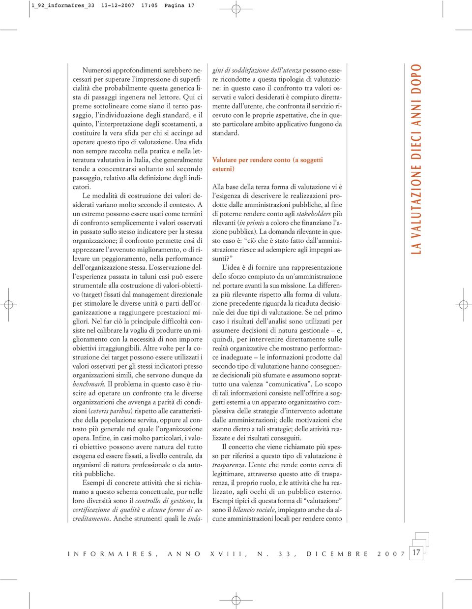 Qui ci preme sottolineare come siano il terzo passaggio, l individuazione degli standard, e il quinto, l interpretazione degli scostamenti, a costituire la vera sfida per chi si accinge ad operare