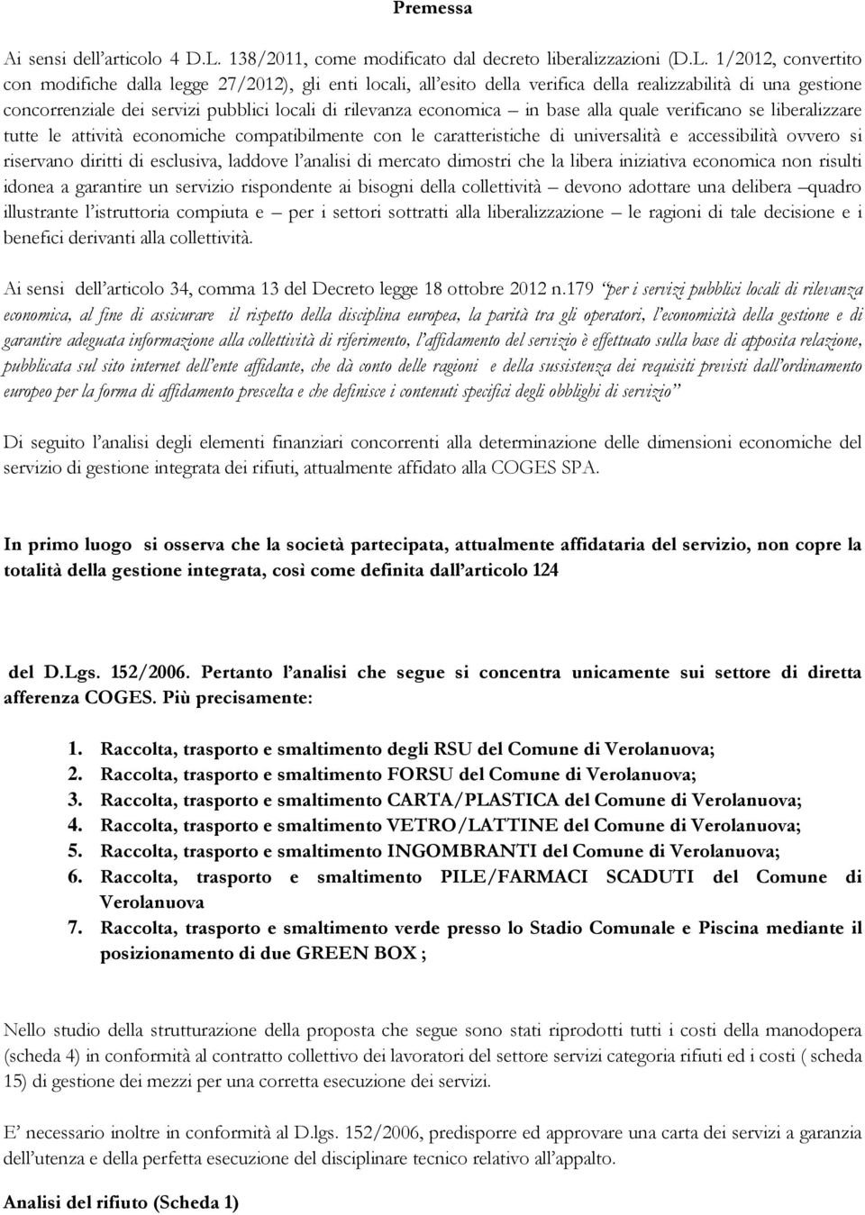 1/2012, convertito con modifiche dalla legge 27/2012), gli enti locali, all esito della verifica della realizzabilità di una gestione concorrenziale dei servizi pubblici locali di rilevanza economica