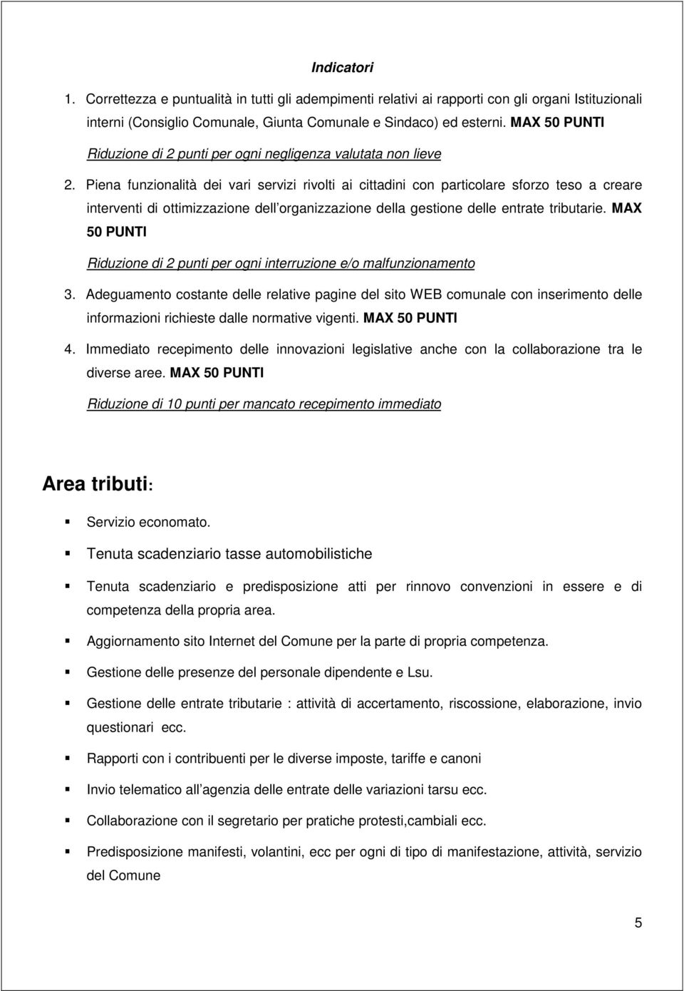 Piena funzionalità dei vari servizi rivolti ai cittadini con particolare sforzo teso a creare interventi di ottimizzazione dell organizzazione della gestione delle entrate tributarie.