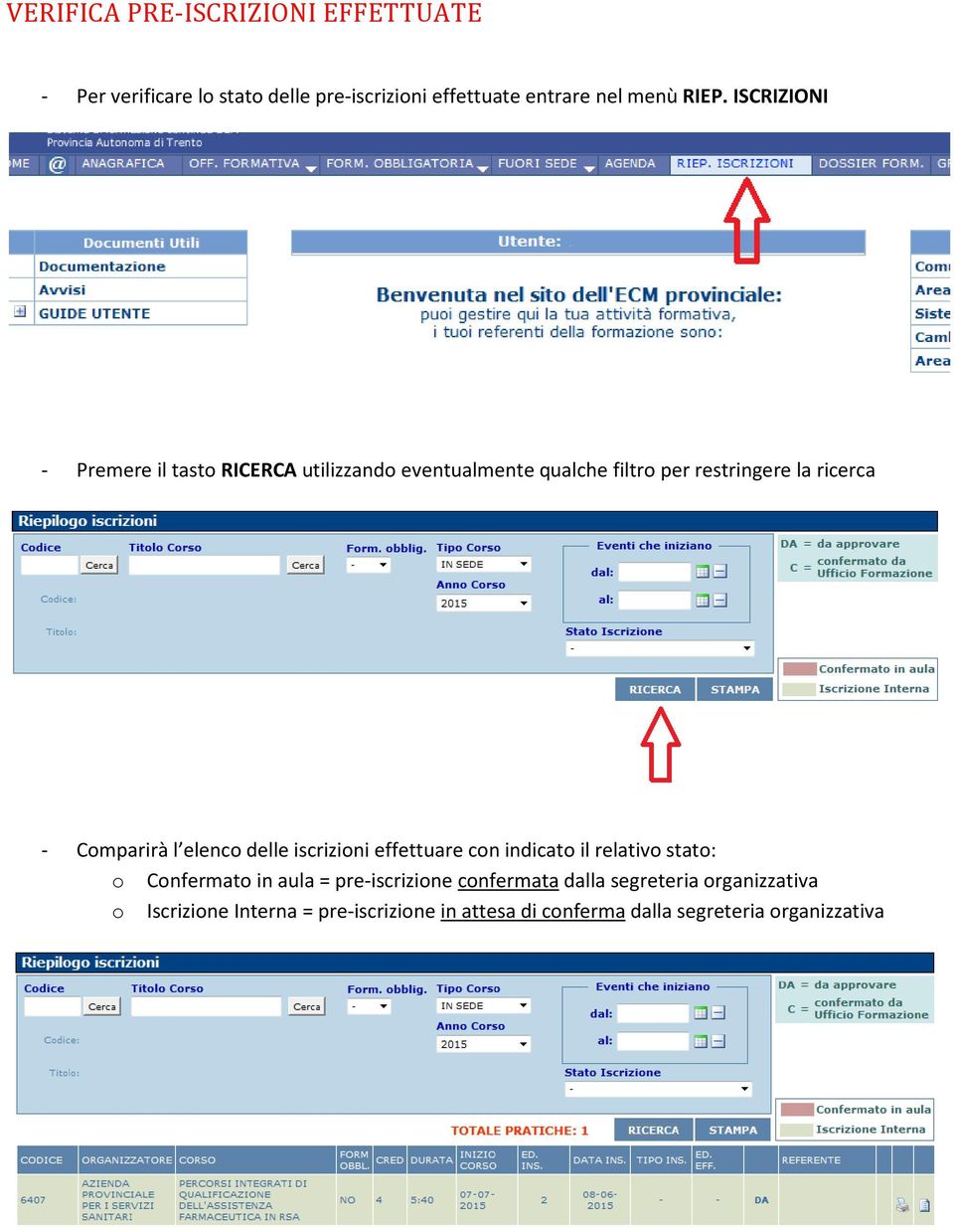 l elenco delle iscrizioni effettuare con indicato il relativo stato: o Confermato in aula = pre-iscrizione confermata