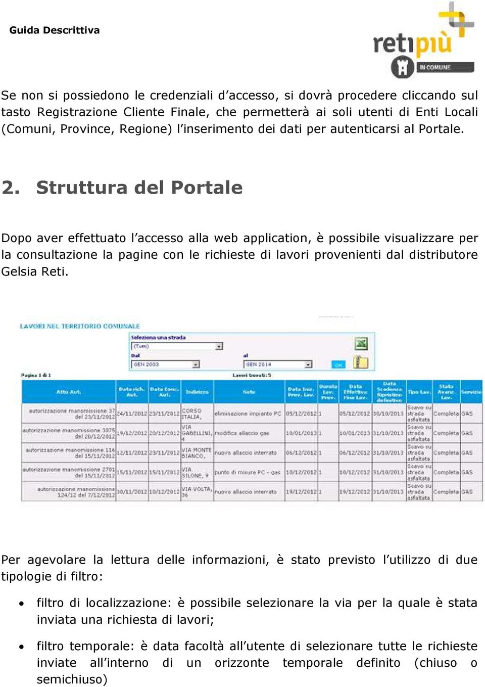 Struttura del Portale Dopo aver effettuato l accesso alla web application, è possibile visualizzare per la consultazione la pagine con le richieste di lavori provenienti dal distributore Gelsia Reti.