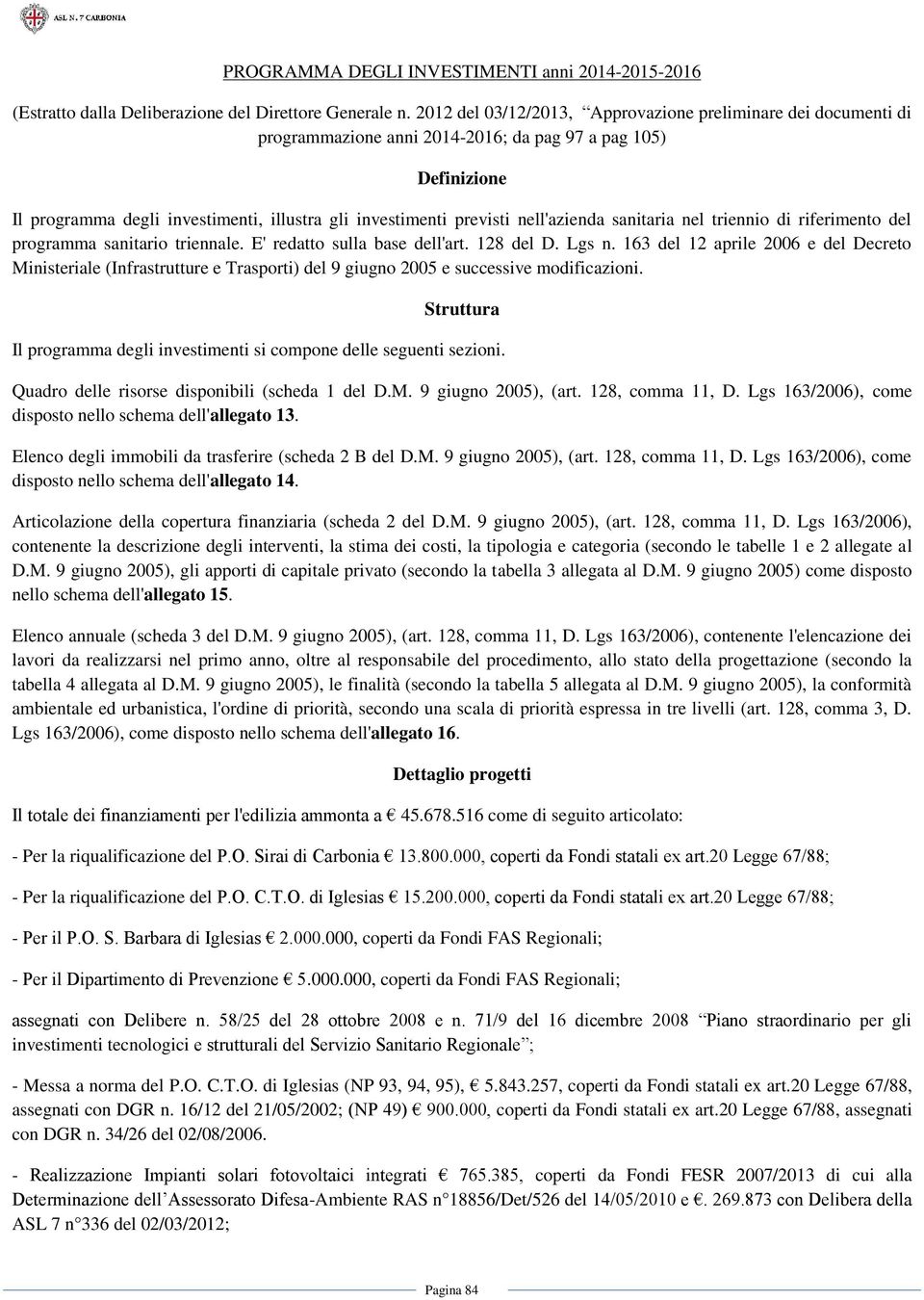 nell'azienda sanitaria nel triennio di riferimento del programma sanitario triennale. E' redatto sulla base dell'art. 128 del D. Lgs n.