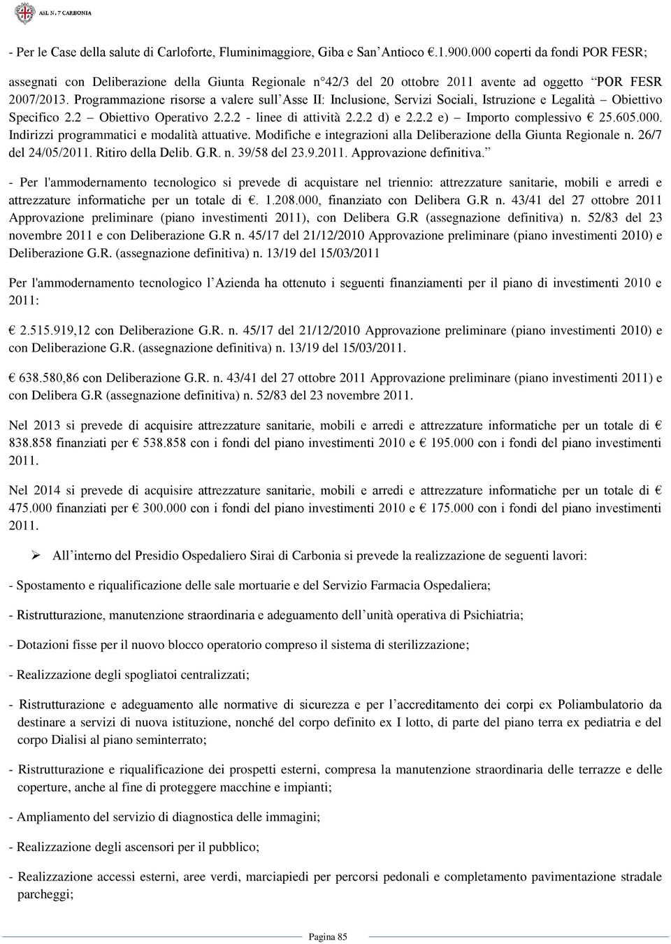 Programmazione risorse a valere sull Asse II: Inclusione, Servizi Sociali, Istruzione e Legalità Obiettivo Specifico 2.2 Obiettivo Operativo 2.2.2 - linee di attività 2.2.2 d) e 2.2.2 e) Importo complessivo 25.