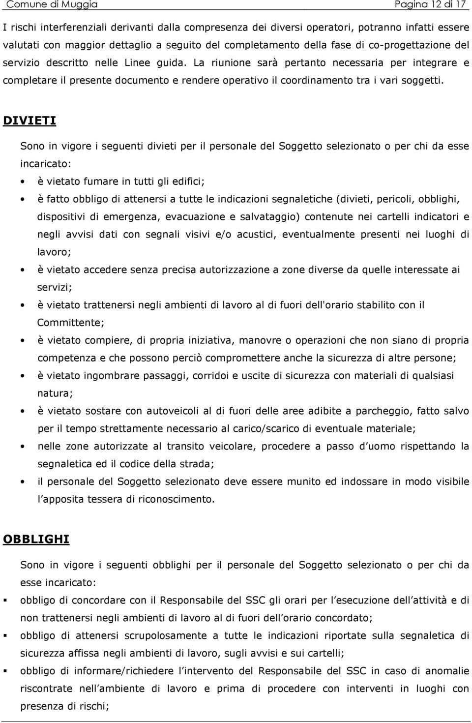 La riunione sarà pertanto necessaria per integrare e completare il presente documento e rendere operativo il coordinamento tra i vari soggetti.