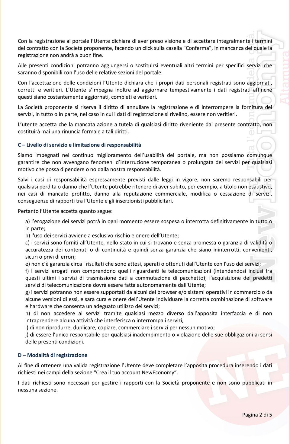 Alle presenti condizioni potranno aggiungersi o sostituirsi eventuali altri termini per specifici servizi che saranno disponibili con l uso delle relative sezioni del portale.