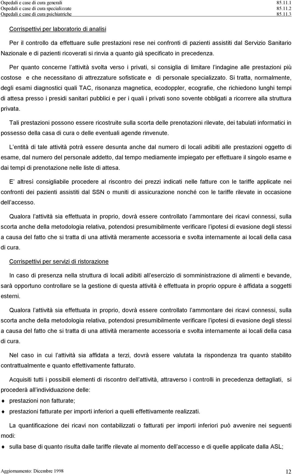 Per quanto concerne l attività svolta verso i privati, si consiglia di limitare l indagine alle prestazioni più costose e che necessitano di attrezzature sofisticate e di personale specializzato.