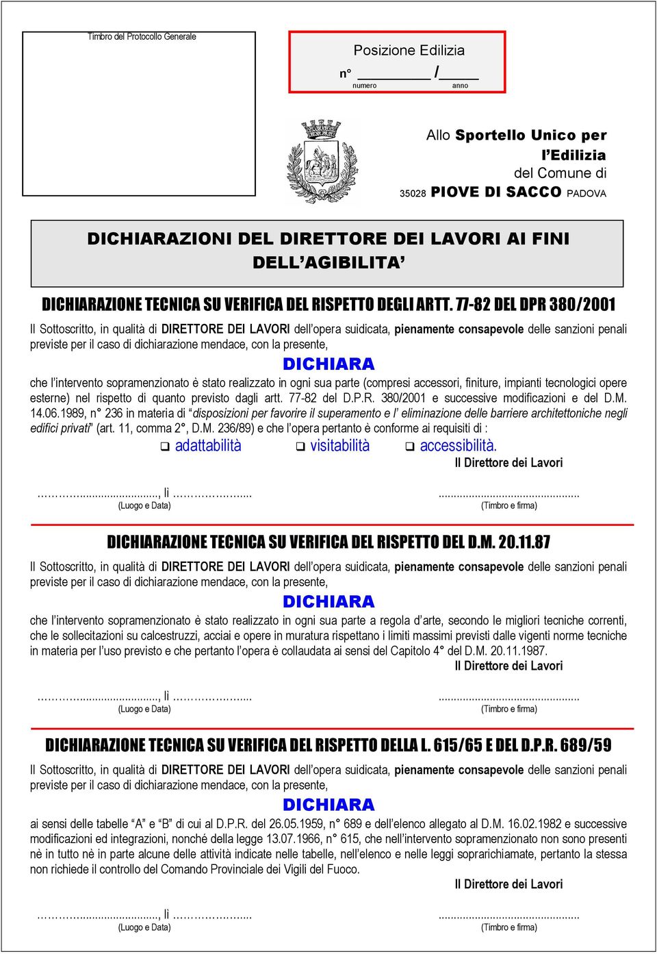 presente, che l intervento sopramenzionato è stato realizzato in ogni sua parte (compresi accessori, finiture, impianti tecnologici opere esterne) nel rispetto di quanto previsto dagli artt.