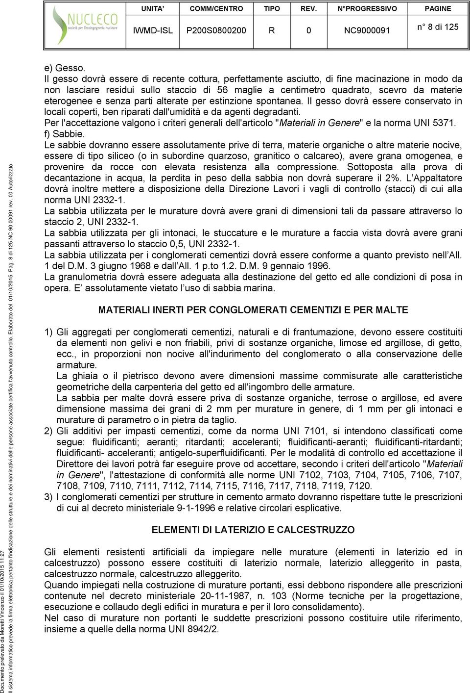 Il gesso dovrà essere di recente cottura, perfettamente asciutto, di fine macinazione in modo da non lasciare residui sullo staccio di 56 maglie a centimetro quadrato, scevro da materie eterogenee e