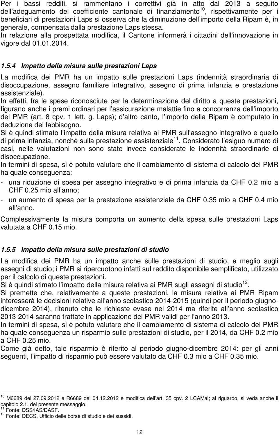 In relazione alla prospettata modifica, il Cantone informerà i cittadini dell innovazione in vigore dal 01.01.2014. 1.5.