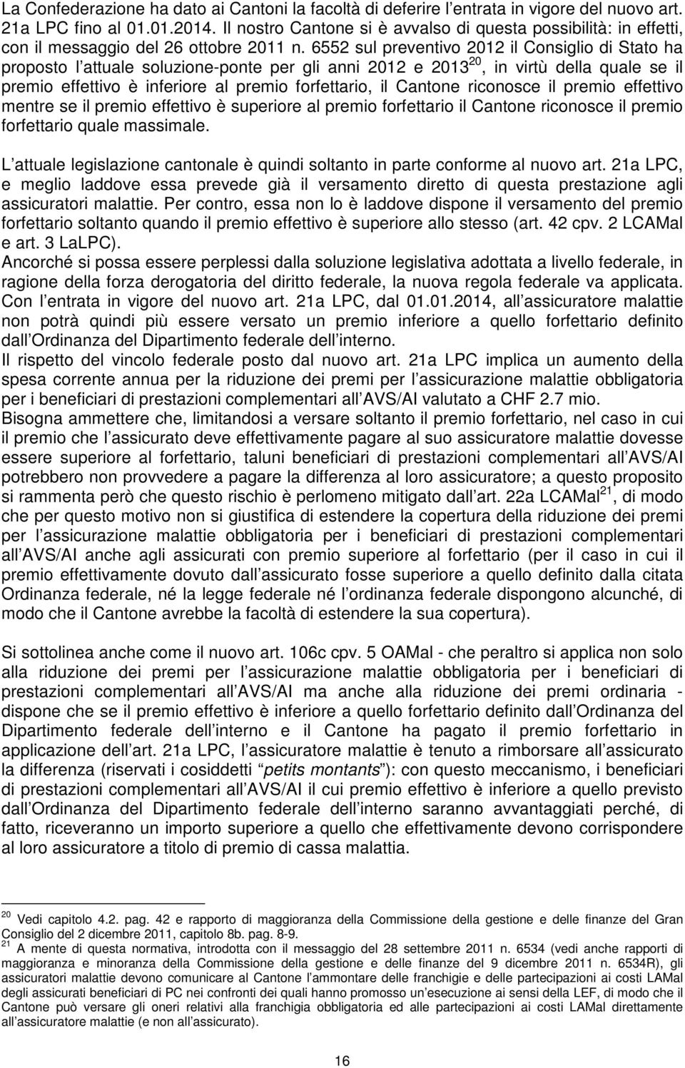 6552 sul preventivo 2012 il Consiglio di Stato ha proposto l attuale soluzione-ponte per gli anni 2012 e 2013 20, in virtù della quale se il premio effettivo è inferiore al premio forfettario, il