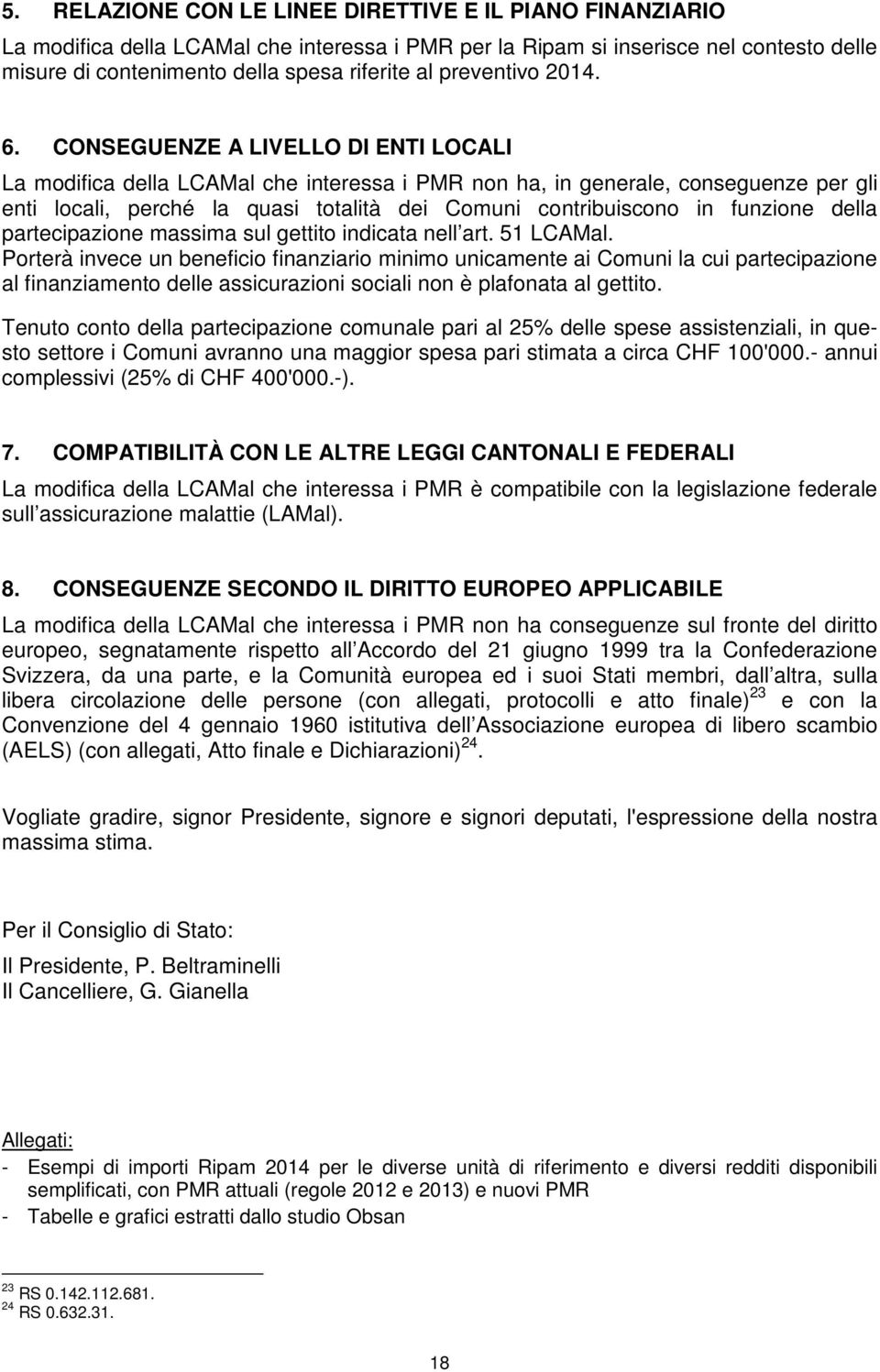 CONSEGUENZE A LIVELLO DI ENTI LOCALI La modifica della LCAMal che interessa i PMR non ha, in generale, conseguenze per gli enti locali, perché la quasi totalità dei Comuni contribuiscono in funzione