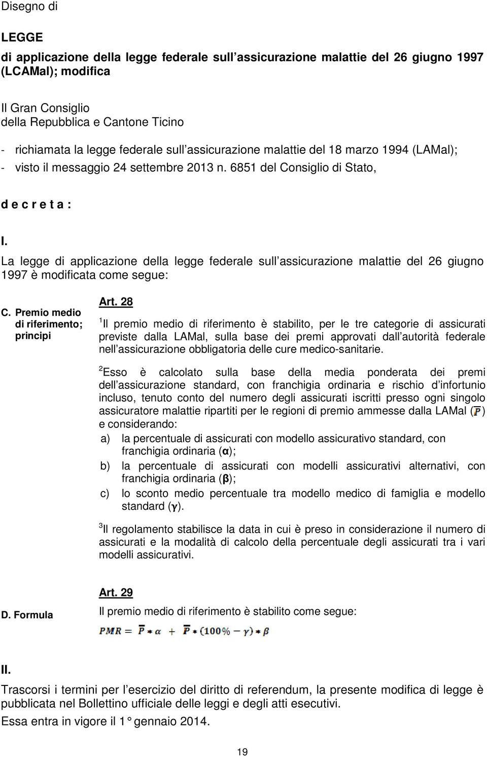 La legge di applicazione della legge federale sull assicurazione malattie del 26 giugno 1997 è modificata come segue: C. Premio medio di riferimento; principi Art.