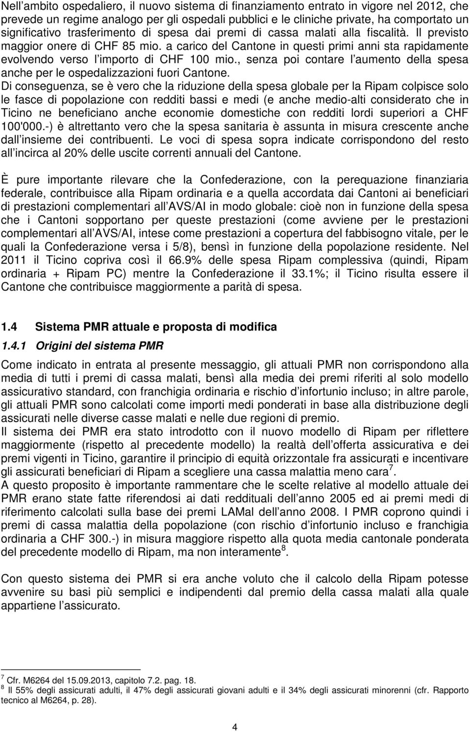 a carico del Cantone in questi primi anni sta rapidamente evolvendo verso l importo di CHF 100 mio., senza poi contare l aumento della spesa anche per le ospedalizzazioni fuori Cantone.