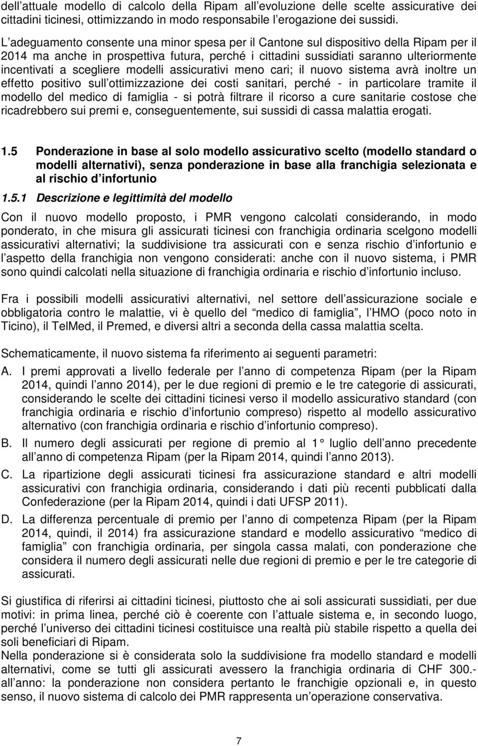 scegliere modelli assicurativi meno cari; il nuovo sistema avrà inoltre un effetto positivo sull ottimizzazione dei costi sanitari, perché - in particolare tramite il modello del medico di famiglia -