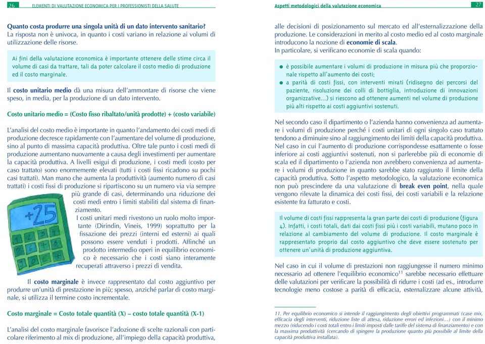 Ai fini della valutazione economica è importante ottenere delle stime circa il volume di casi da trattare, tali da poter calcolare il costo medio di produzione ed il costo marginale.