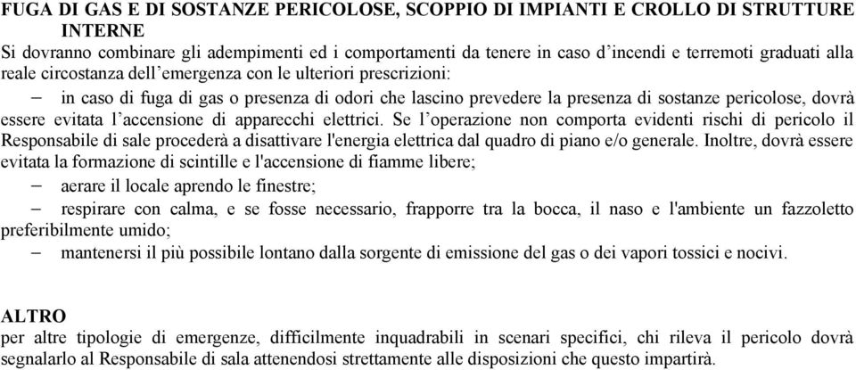 di apparecchi elettrici. Se l operazione non comporta evidenti rischi di pericolo il Responsabile di sale procederà a disattivare l'energia elettrica dal quadro di piano e/o generale.