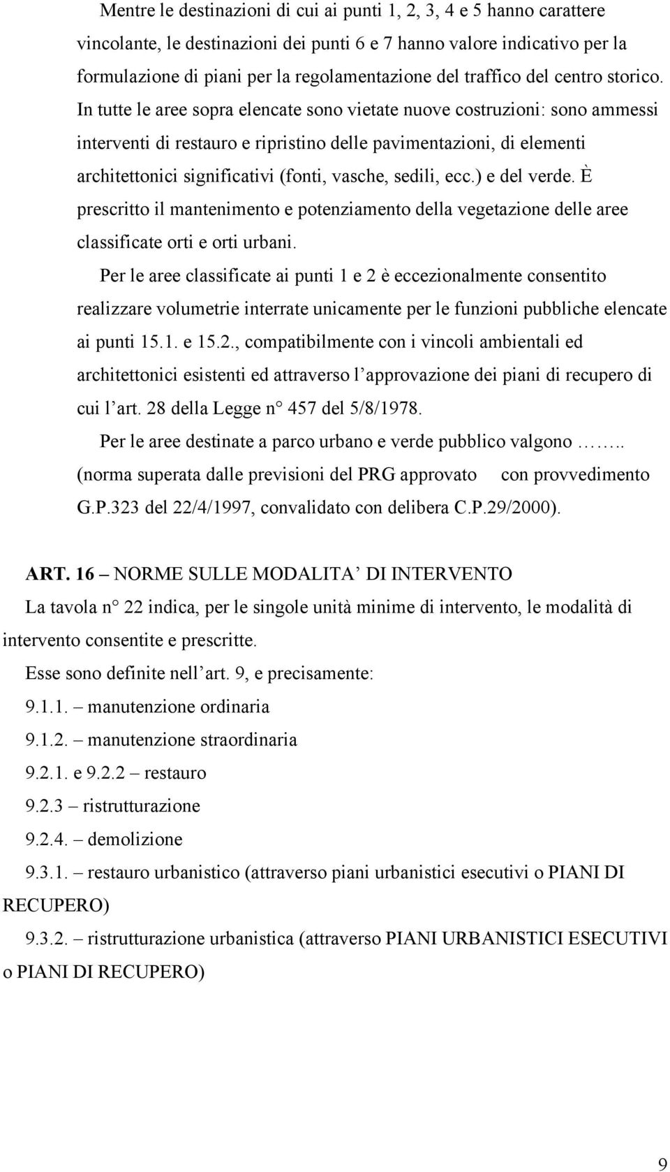 In tutte le aree sopra elencate sono vietate nuove costruzioni: sono ammessi interventi di restauro e ripristino delle pavimentazioni, di elementi architettonici significativi (fonti, vasche, sedili,