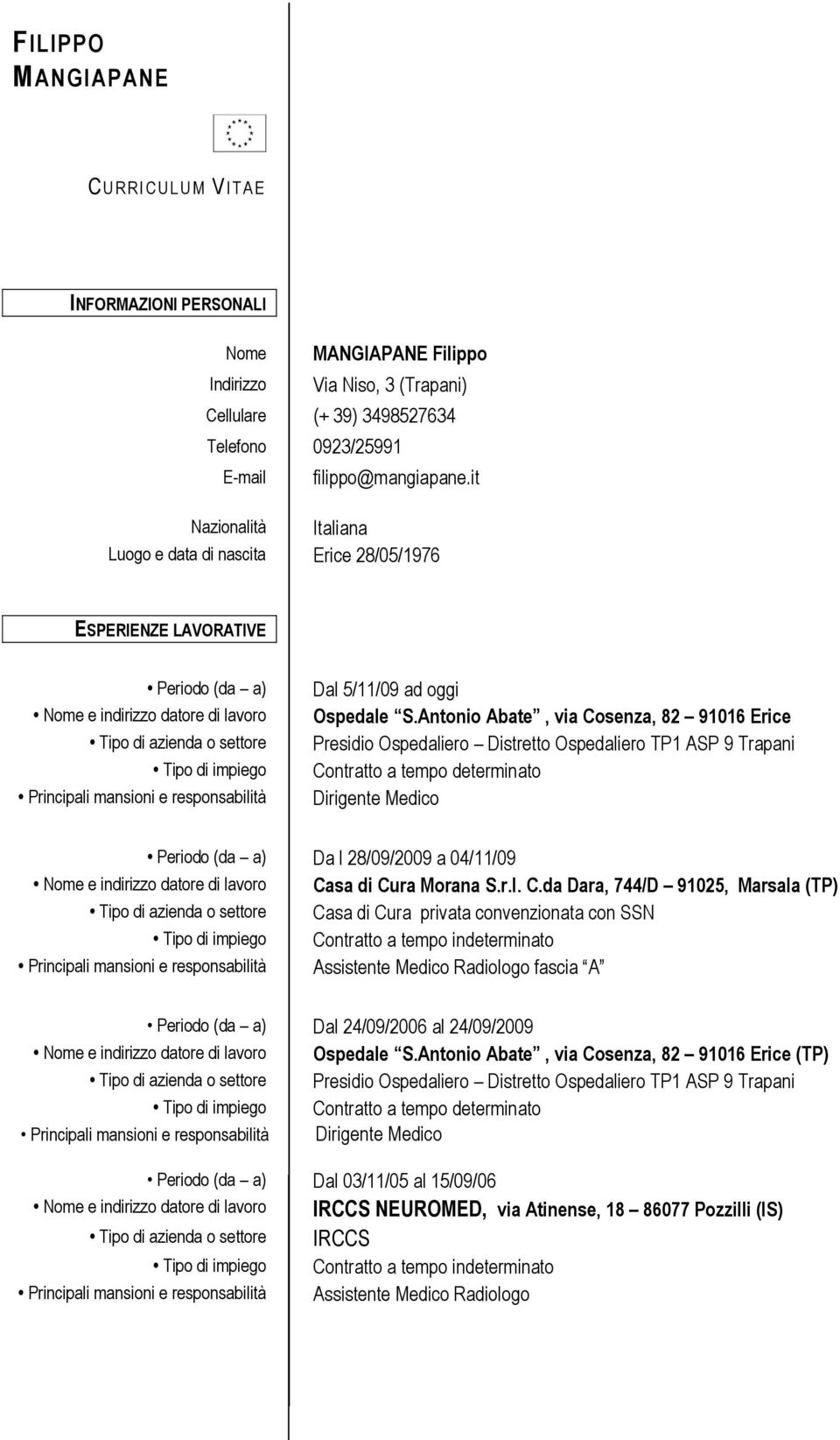 it Nazionalità Italiana Luogo e data di nascita Erice 28/05/1976 ESPERIENZE LAVORATIVE Periodo (da a) Nome e indirizzo datore di lavoro Tipo di azienda o settore Tipo di impiego Principali mansioni e