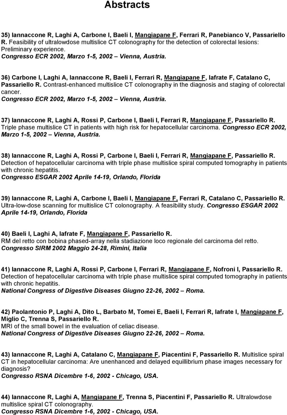 36) Carbone I, Laghi A, Iannaccone R, Baeli I, Ferrari R, Mangiapane F, Iafrate F, Catalano C, Passariello R.