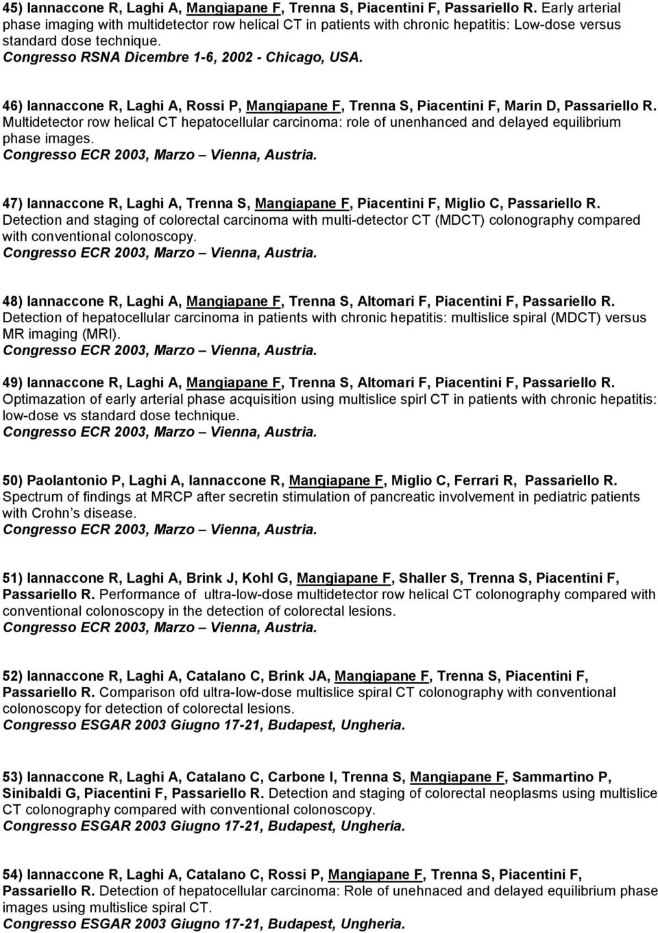 46) Iannaccone R, Laghi A, Rossi P, Mangiapane F, Trenna S, Piacentini F, Marin D, Passariello R.