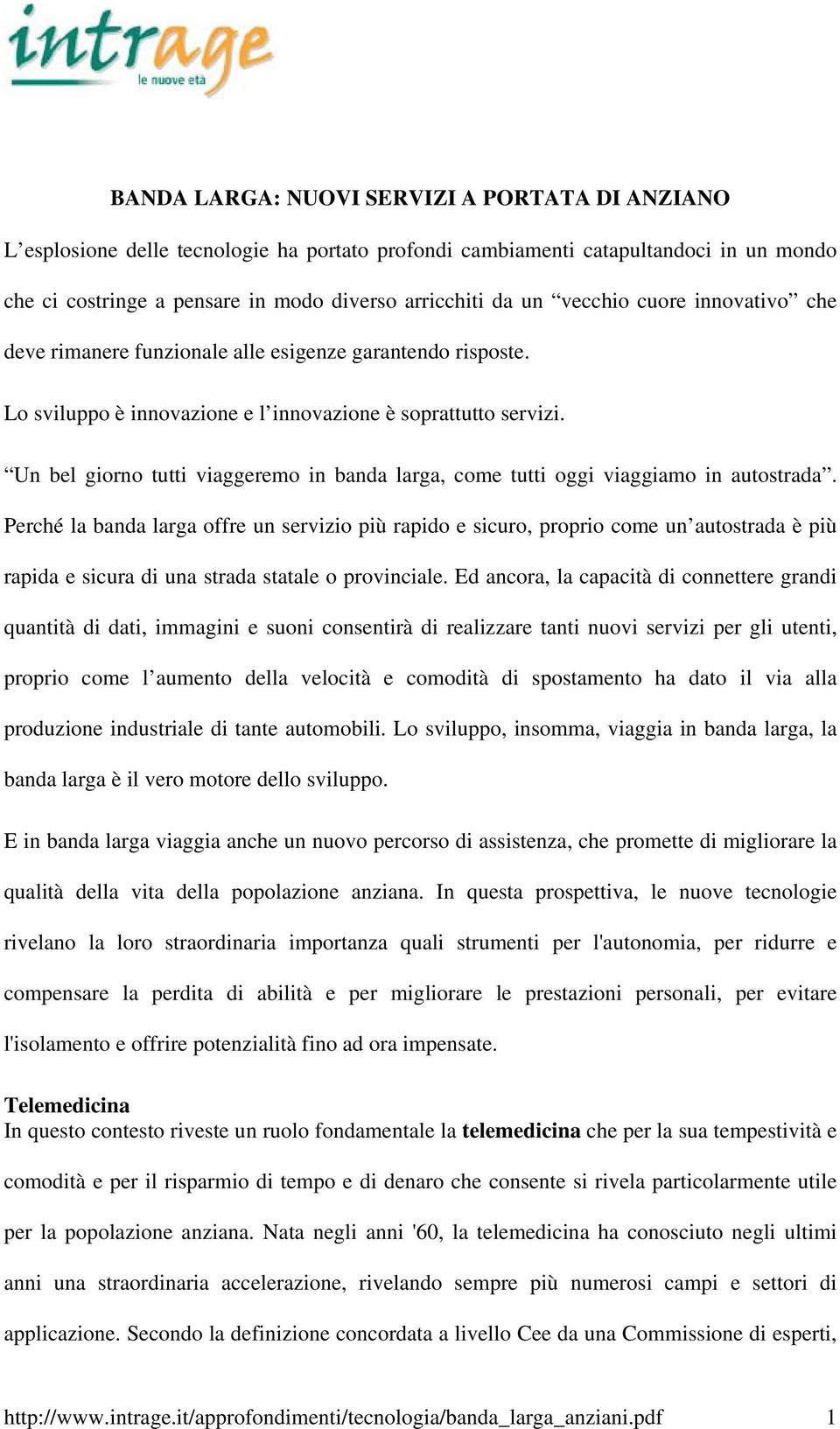 Un bel giorno tutti viaggeremo in banda larga, come tutti oggi viaggiamo in autostrada.