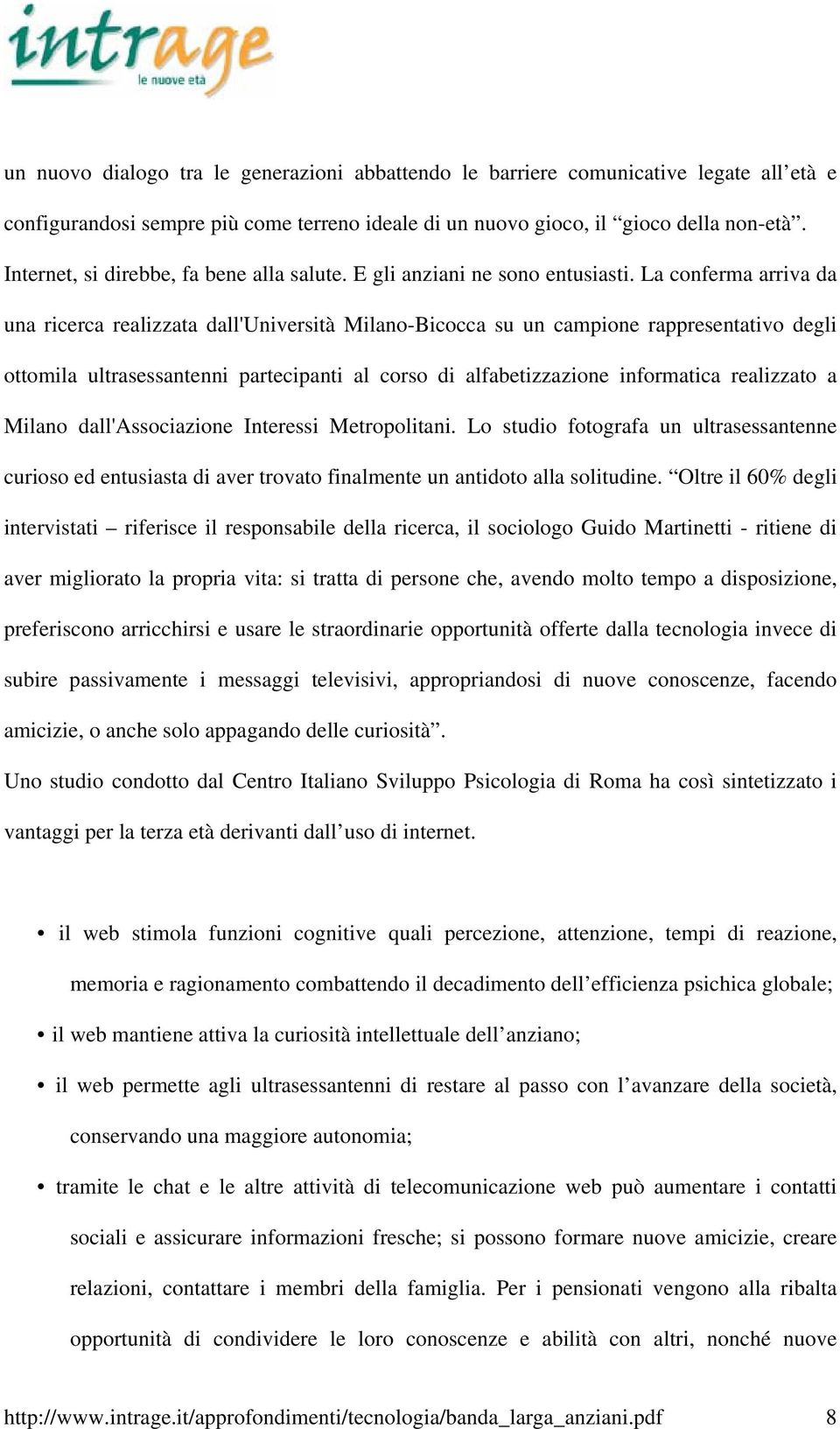 La conferma arriva da una ricerca realizzata dall'università Milano-Bicocca su un campione rappresentativo degli ottomila ultrasessantenni partecipanti al corso di alfabetizzazione informatica