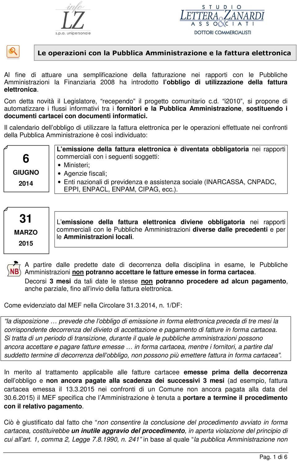 Il calendario dell obbligo di utilizzare la fattura elettronica per le operazioni effettuate nei confronti della Pubblica Amministrazione è così individuato: 6 GIUGNO 2014 L emissione della fattura