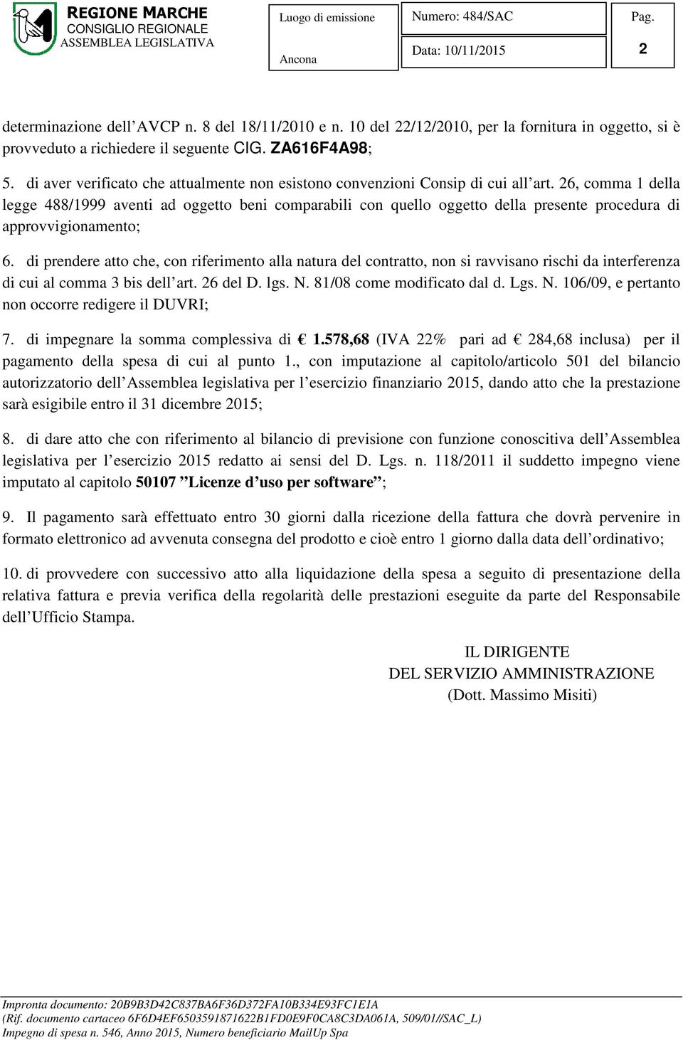 26, comma 1 della legge 488/1999 aventi ad oggetto beni comparabili con quello oggetto della presente procedura di approvvigionamento; 6.