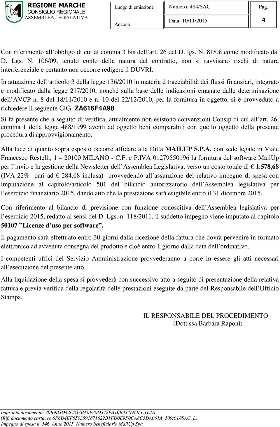 In attuazione dell articolo 3 della legge 136/2010 in materia d tracciabilità dei flussi finanziari, integrato e modificato dalla legge 217/2010, nonché sulla base delle indicazioni emanate dalle