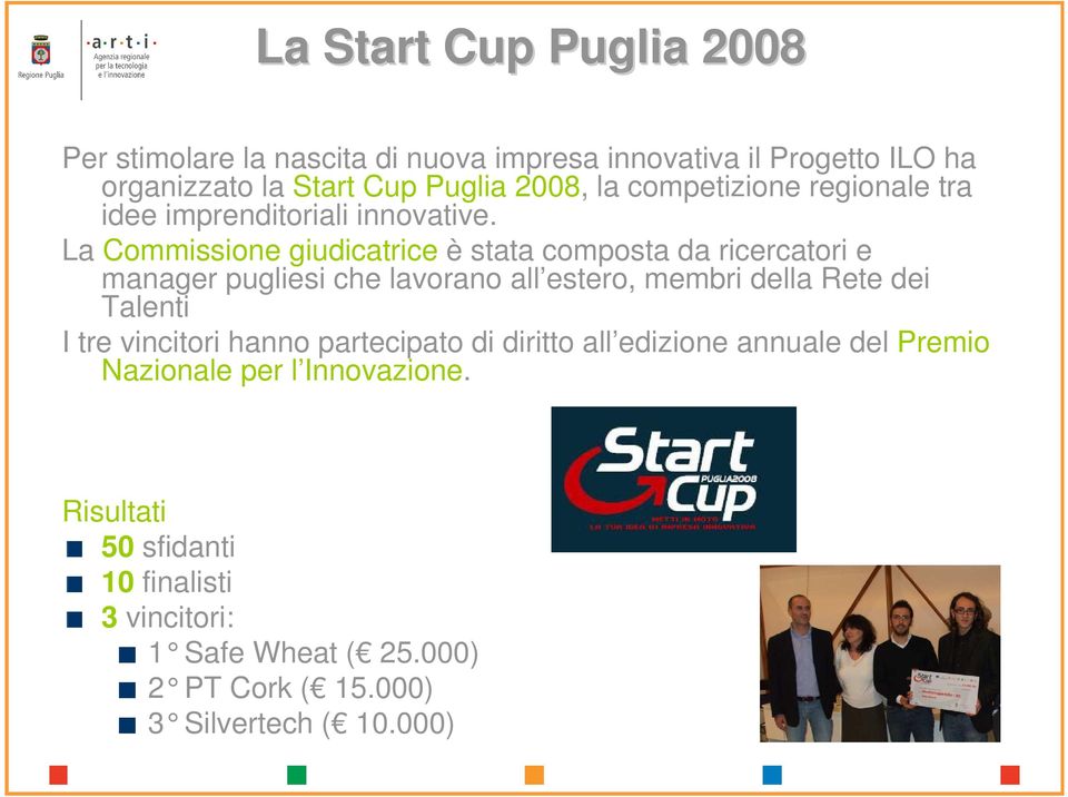 La Commissione giudicatrice è stata composta da ricercatori e manager pugliesi che lavorano all estero, membri della Rete dei Talenti I