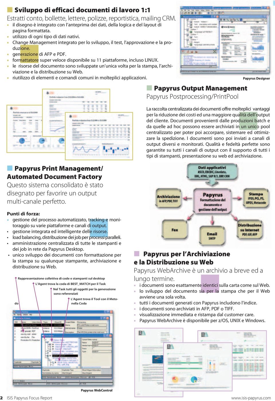 Change Management integrato per lo sviluppo, il test, l approvazione e la produzione. generazione di AFP e PDF. formattatore super veloce disponibile su 11 piattaforme, incluso LINUX.