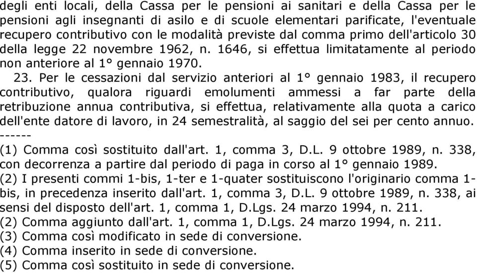 Per le cessazioni dal servizio anteriori al 1 gennaio 1983, il recupero contributivo, qualora riguardi emolumenti ammessi a far parte della retribuzione annua contributiva, si effettua, relativamente