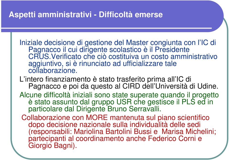 L intero finanziamento è stato trasferito prima all IC di Pagnacco e poi da questo al CIRD dell Università di Udine.