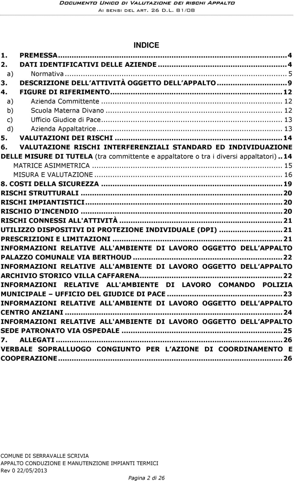 VALUTAZIONE RISCHI INTERFERENZIALI STANDARD ED INDIVIDUAZIONE DELLE MISURE DI TUTELA (tra committente e appaltatore o tra i diversi appaltatori).. 14 MATRICE ASIMMETRICA... 15 MISURA E VALUTAZIONE.