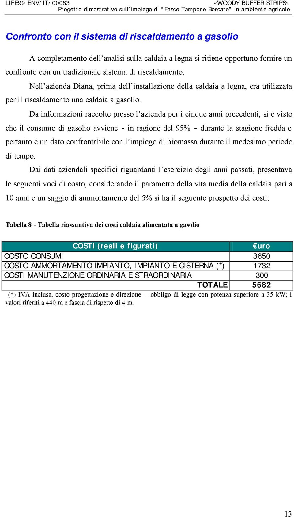 Da informazioni raccolte presso l azienda per i cinque anni precedenti, si è visto che il consumo di gasolio avviene - in ragione del 95% - durante la stagione fredda e pertanto è un dato