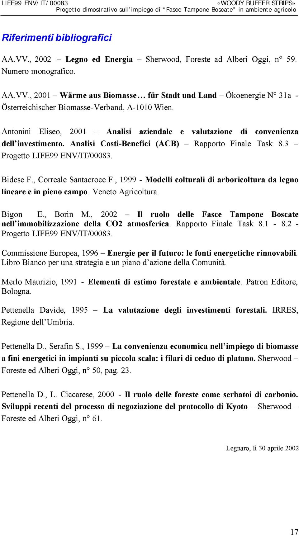 , Correale Santacroce F., 1999 - Modelli colturali di arboricoltura da legno lineare e in pieno campo. Veneto Agricoltura. Bigon E., Borin M.