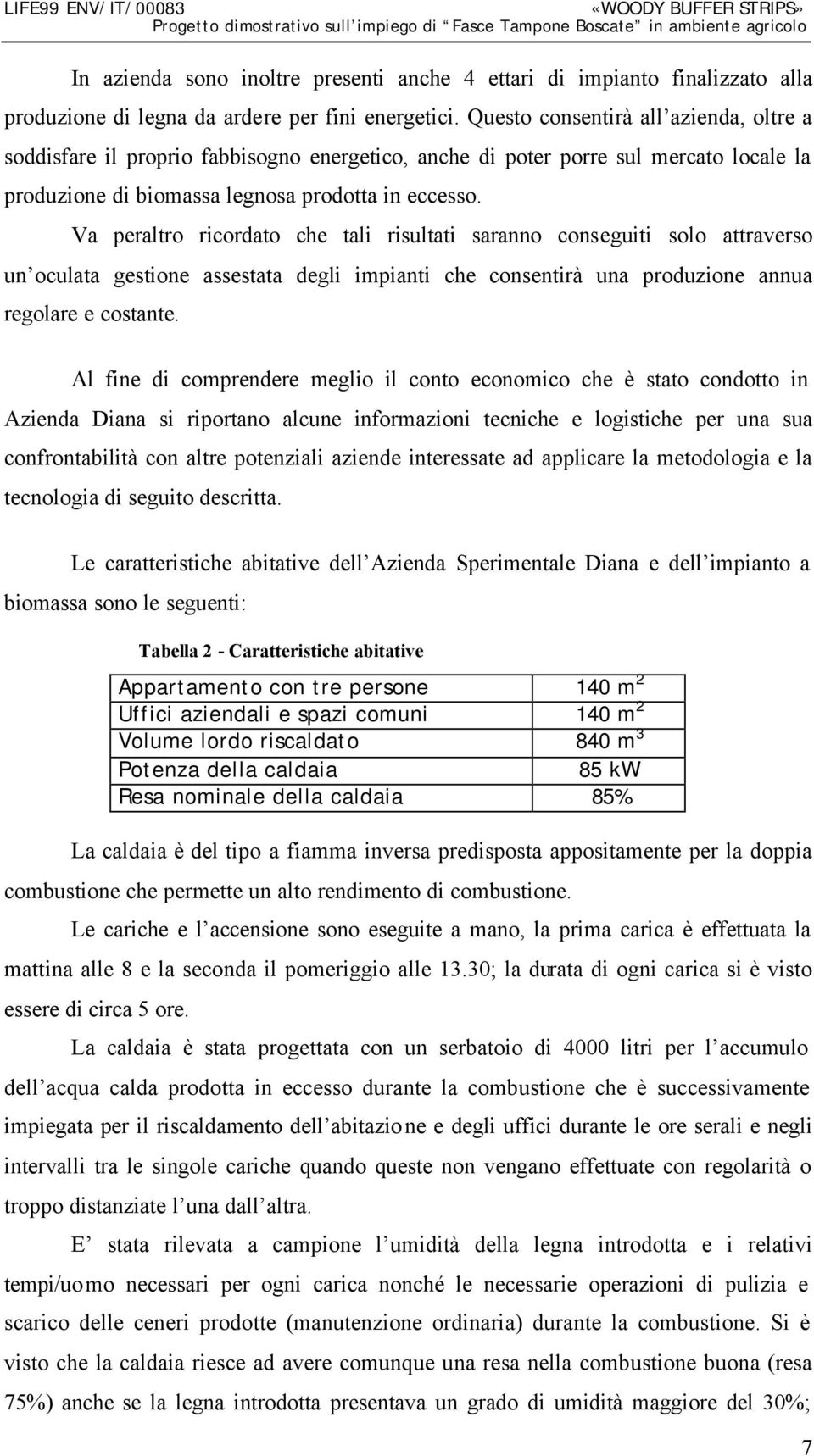 Va peraltro ricordato che tali risultati saranno conseguiti solo attraverso un oculata gestione assestata degli impianti che consentirà una produzione annua regolare e costante.