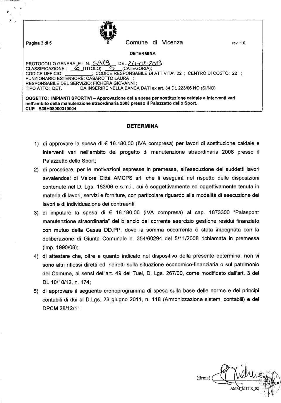 DA INSERIRE NELLA BANCA DATI ex art. 34 DL 223/06 NO (SI/NO) OGGETTO: IMPIANTI SPORTIVI - Approvazione della spesa per sostituzione caldaie e interventi vari 1) di approvare la spesa di 16.