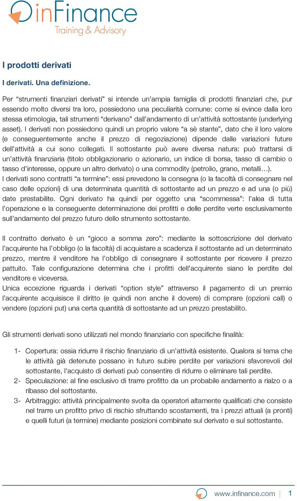 etimologia, tali strumenti derivano dall andamento di un attività sottostante (underlying asset).