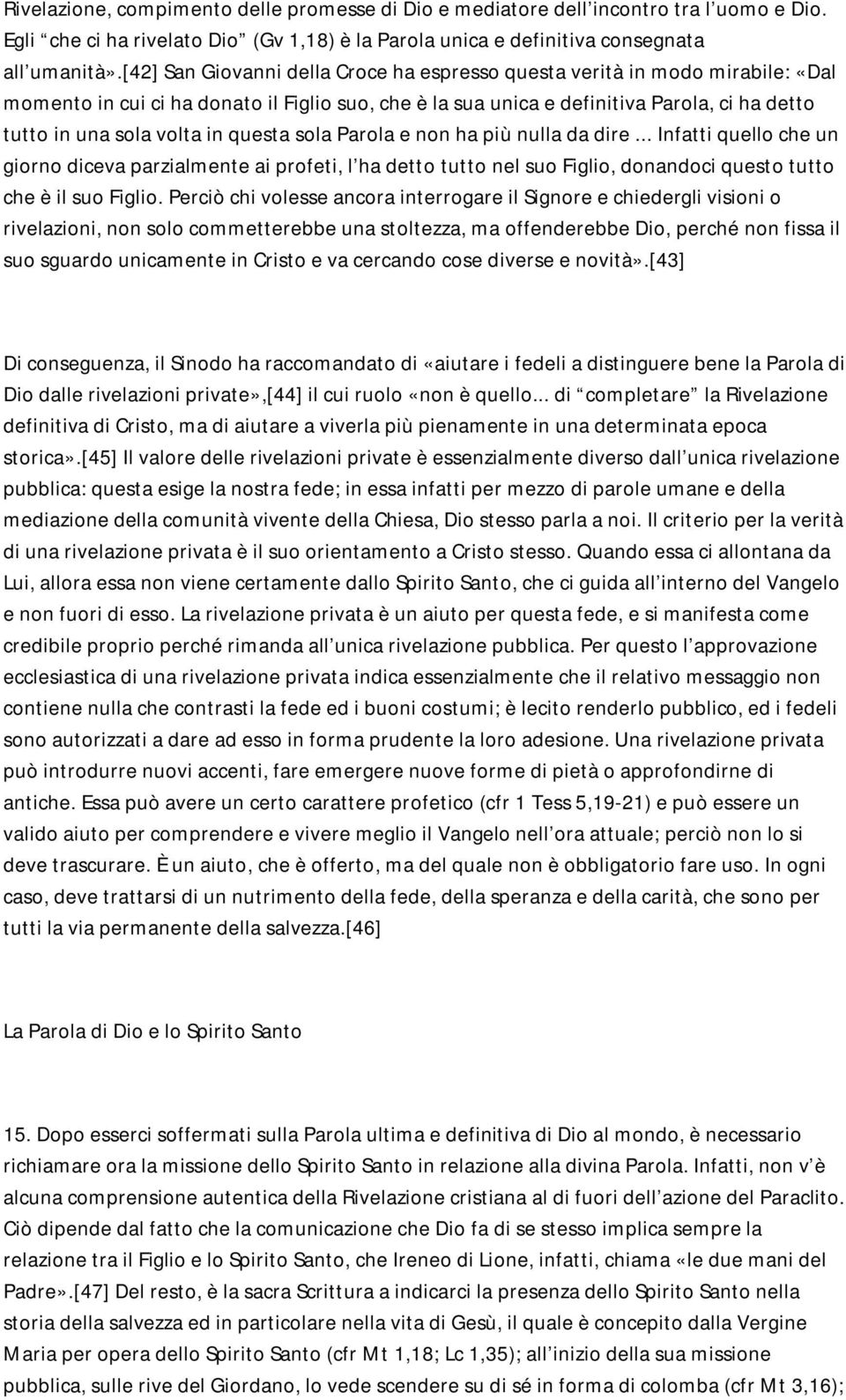 in questa sola Parola e non ha più nulla da dire... Infatti quello che un giorno diceva parzialmente ai profeti, l ha detto tutto nel suo Figlio, donandoci questo tutto che è il suo Figlio.