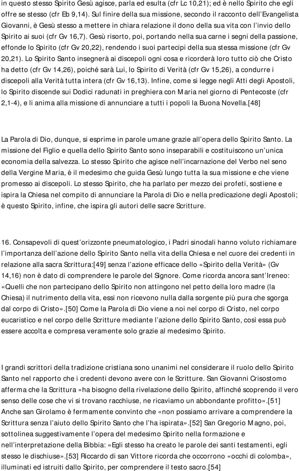 Gesù risorto, poi, portando nella sua carne i segni della passione, effonde lo Spirito (cfr Gv 20,22), rendendo i suoi partecipi della sua stessa missione (cfr Gv 20,21).