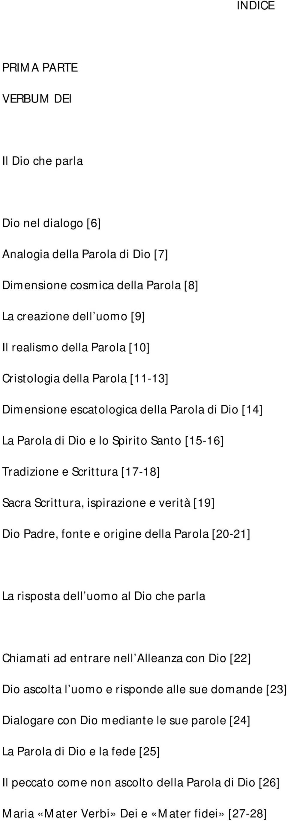 ispirazione e verità [19] Dio Padre, fonte e origine della Parola [20-21] La risposta dell uomo al Dio che parla Chiamati ad entrare nell Alleanza con Dio [22] Dio ascolta l uomo e risponde