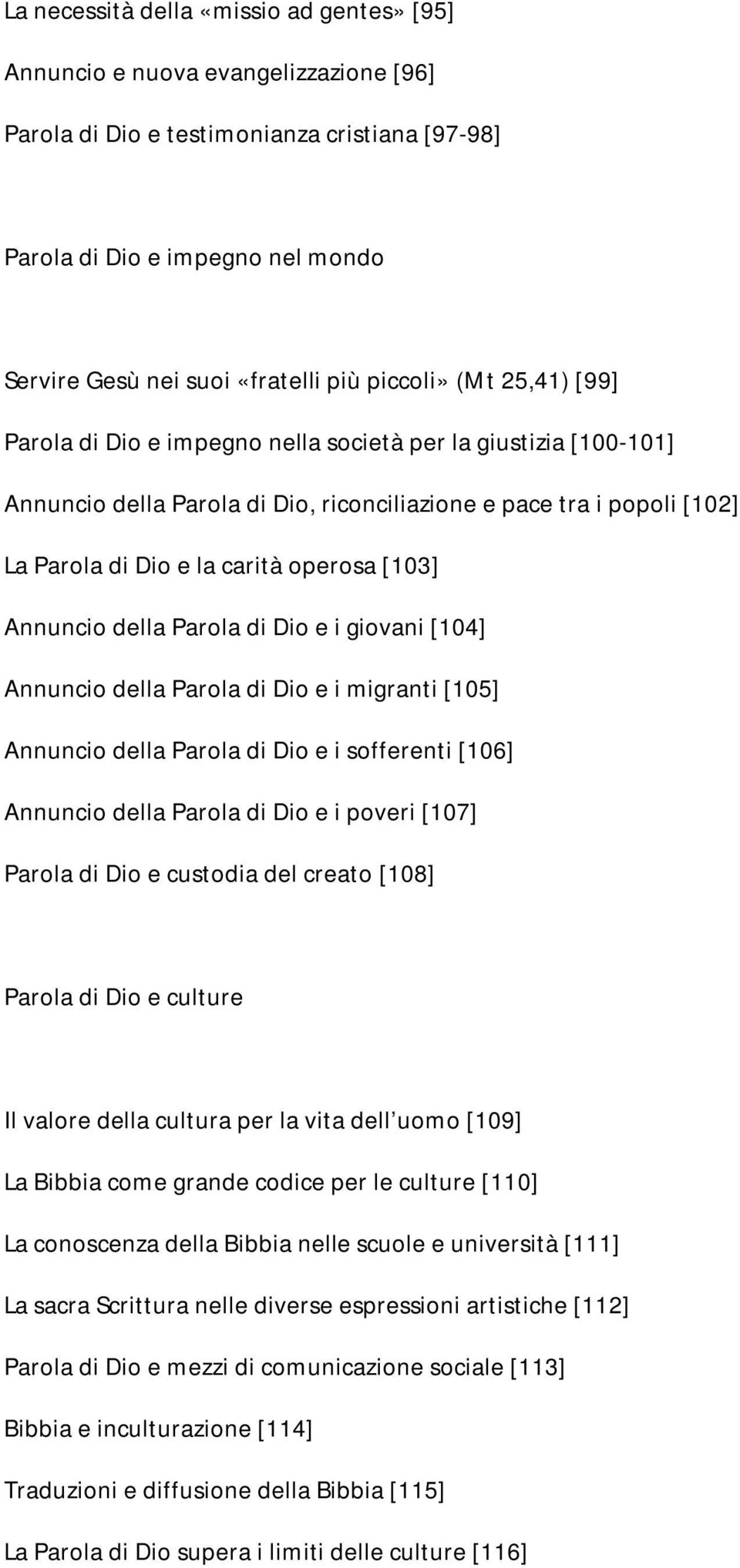 [103] Annuncio della Parola di Dio e i giovani [104] Annuncio della Parola di Dio e i migranti [105] Annuncio della Parola di Dio e i sofferenti [106] Annuncio della Parola di Dio e i poveri [107]