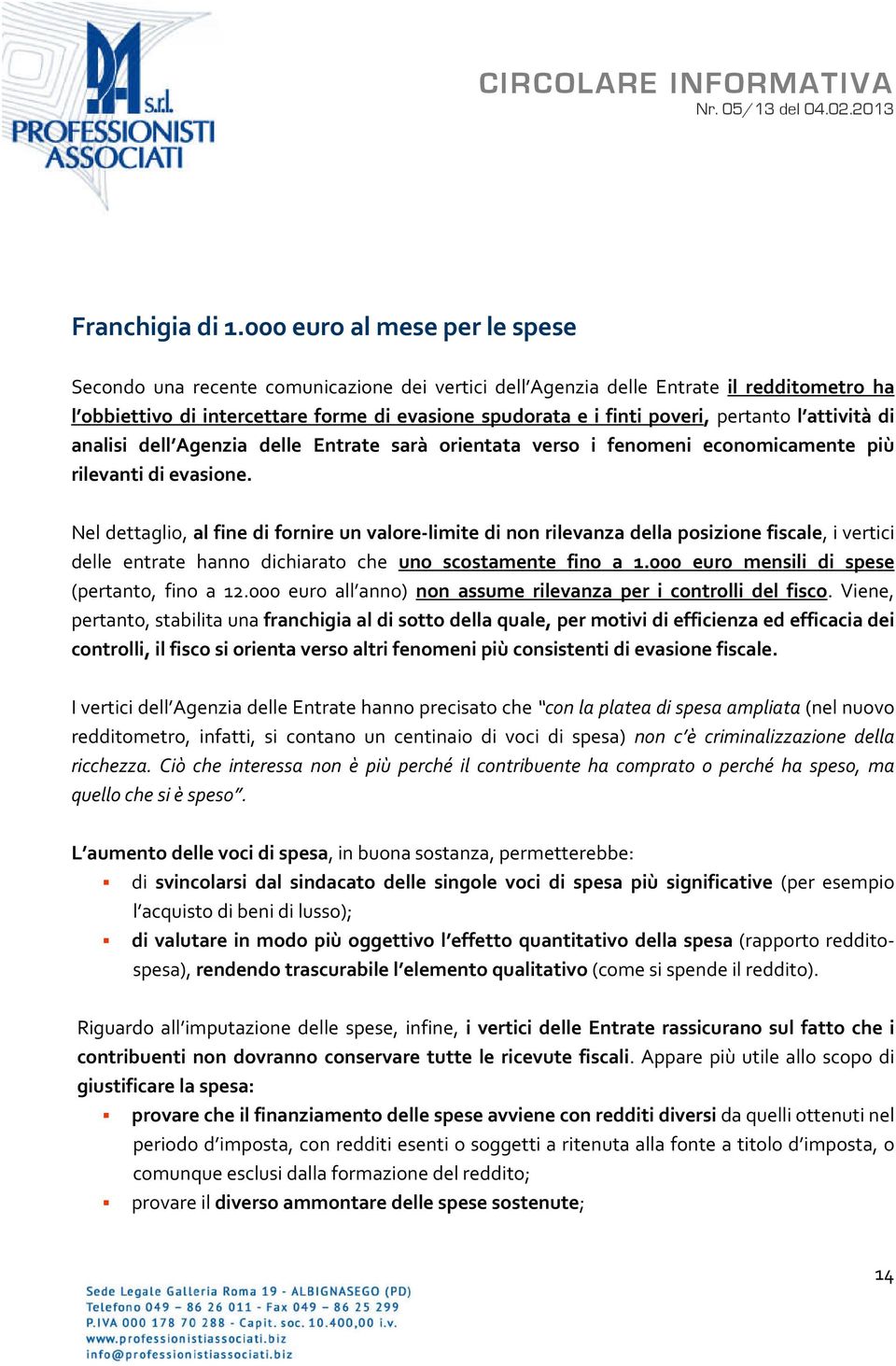 pertanto l attività di analisi dell Agenzia delle Entrate sarà orientata verso i fenomeni economicamente più rilevanti di evasione.