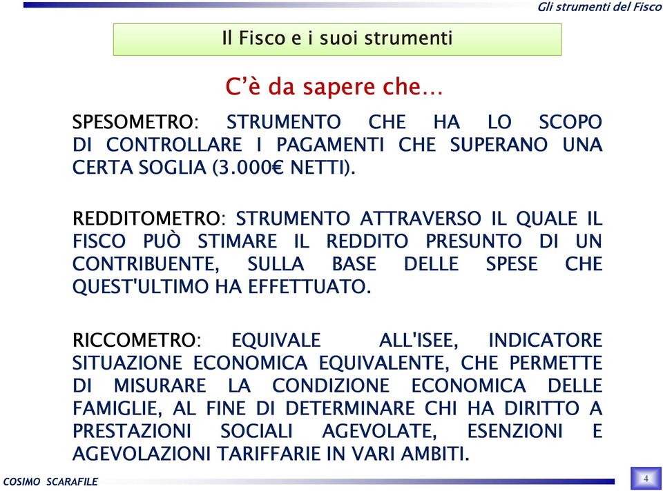 REDDITOMETRO: STRUMENTO ATTRAVERSO IL QUALE IL FISCO PUÒ STIMARE IL REDDITO PRESUNTO DI UN CONTRIBUENTE, SULLA BASE DELLE SPESE CHE QUEST'ULTIMO HA