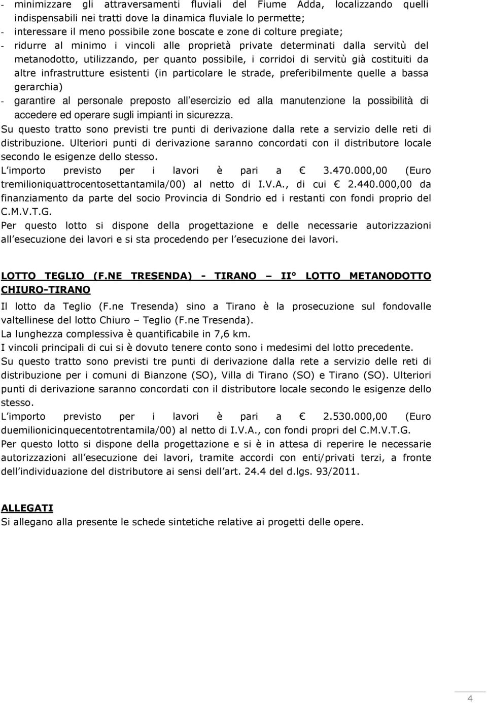 infrastrutture esistenti (in particolare le strade, preferibilmente quelle a bassa gerarchia) - garantire al personale preposto all esercizio ed alla manutenzione la possibilità di accedere ed